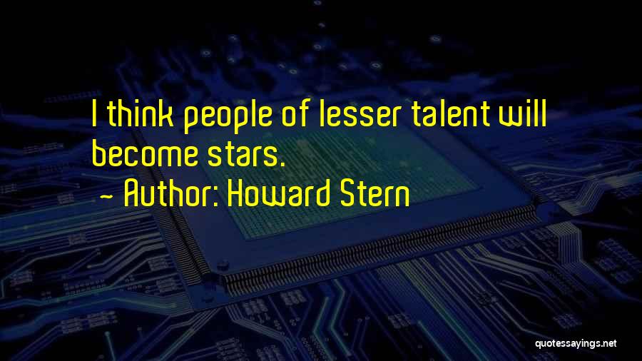 Howard Stern Quotes: I Think People Of Lesser Talent Will Become Stars.