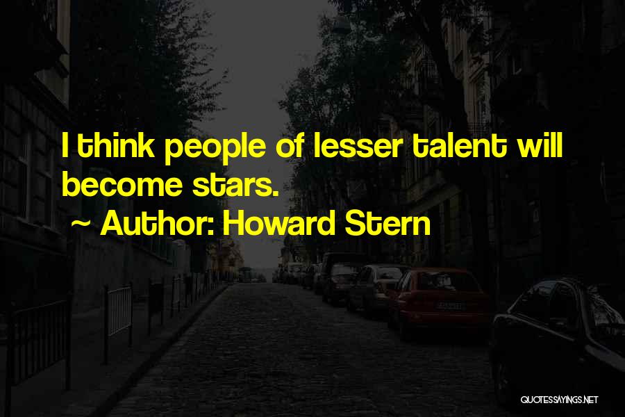 Howard Stern Quotes: I Think People Of Lesser Talent Will Become Stars.