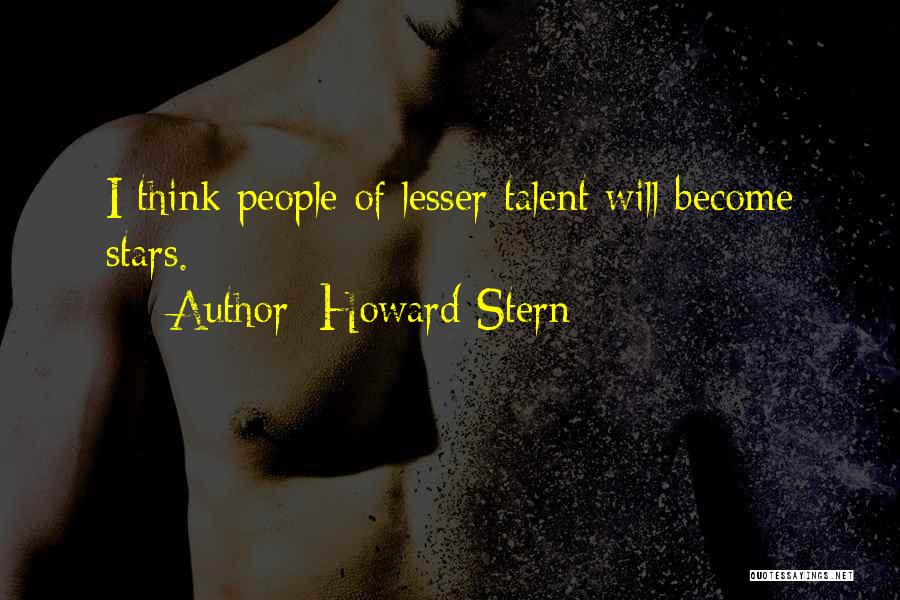 Howard Stern Quotes: I Think People Of Lesser Talent Will Become Stars.