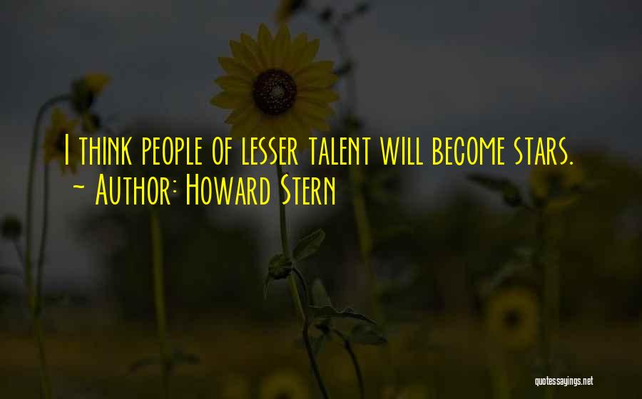 Howard Stern Quotes: I Think People Of Lesser Talent Will Become Stars.
