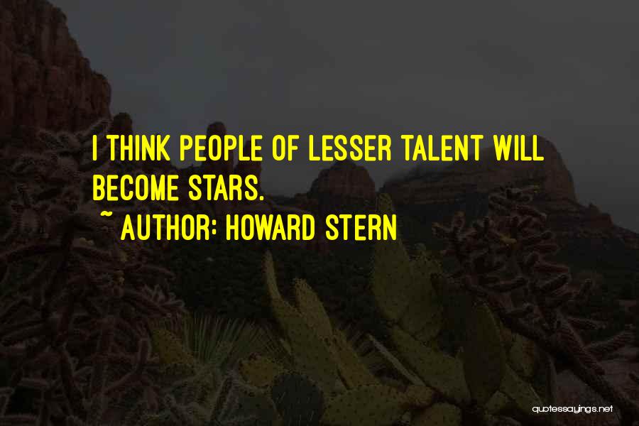 Howard Stern Quotes: I Think People Of Lesser Talent Will Become Stars.