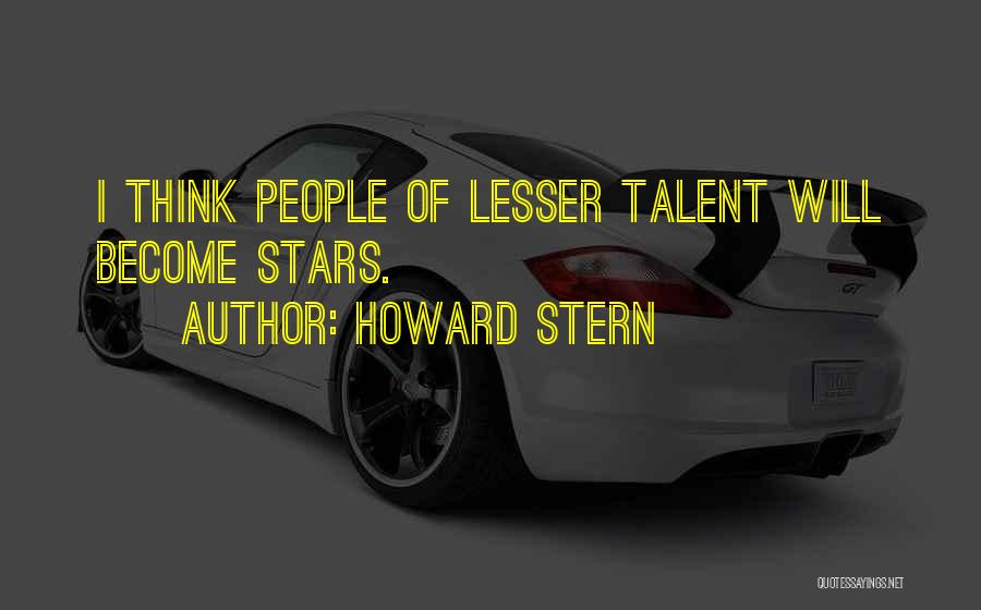 Howard Stern Quotes: I Think People Of Lesser Talent Will Become Stars.