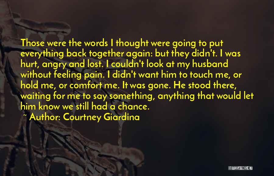 Courtney Giardina Quotes: Those Were The Words I Thought Were Going To Put Everything Back Together Again: But They Didn't. I Was Hurt,