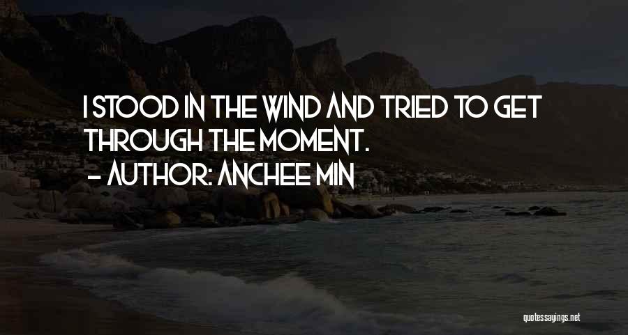 Anchee Min Quotes: I Stood In The Wind And Tried To Get Through The Moment.