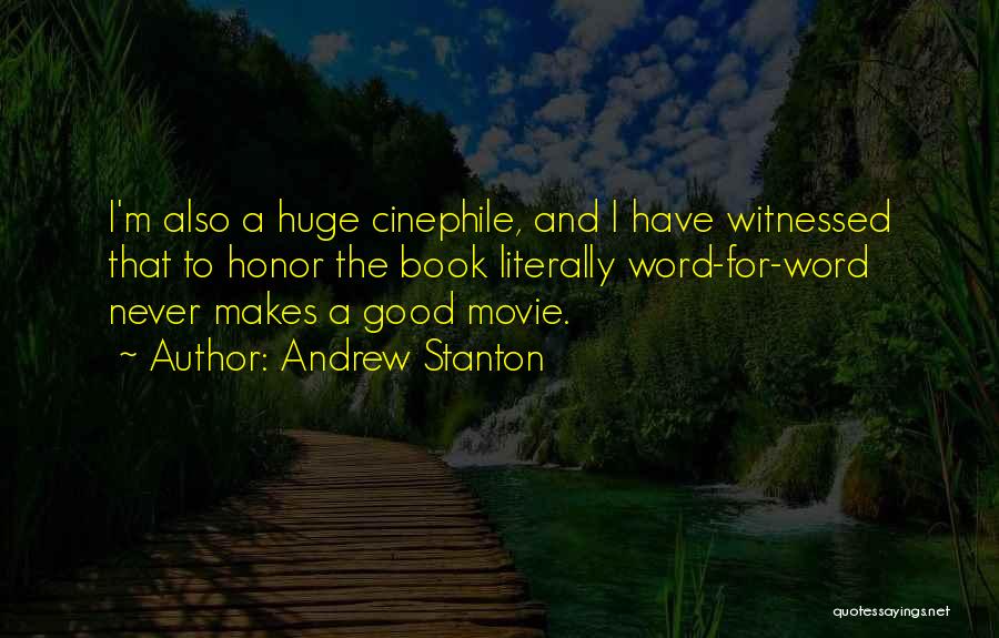 Andrew Stanton Quotes: I'm Also A Huge Cinephile, And I Have Witnessed That To Honor The Book Literally Word-for-word Never Makes A Good