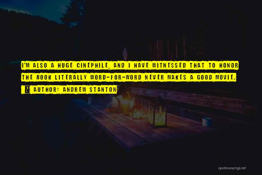 Andrew Stanton Quotes: I'm Also A Huge Cinephile, And I Have Witnessed That To Honor The Book Literally Word-for-word Never Makes A Good