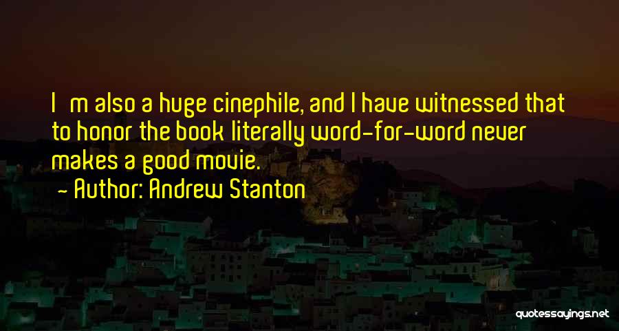 Andrew Stanton Quotes: I'm Also A Huge Cinephile, And I Have Witnessed That To Honor The Book Literally Word-for-word Never Makes A Good