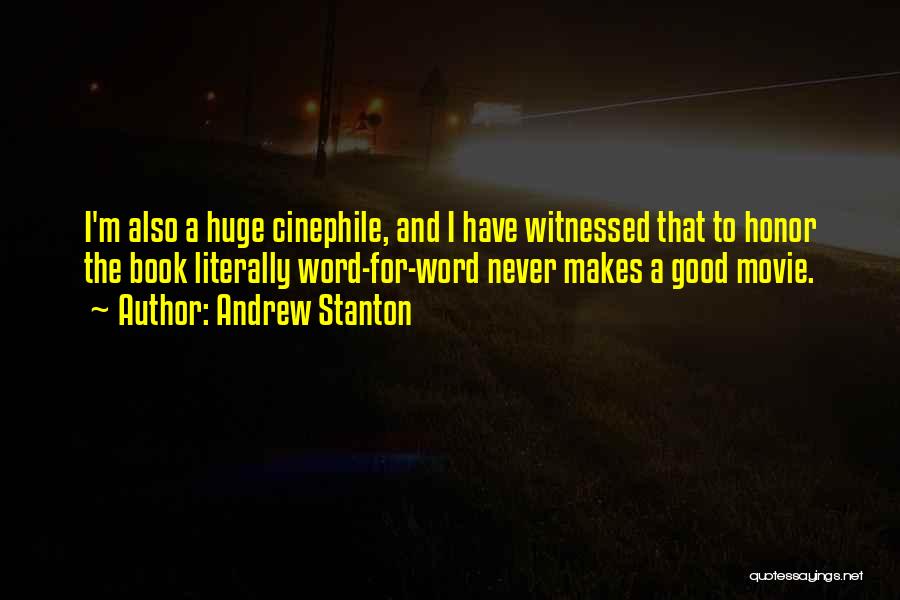 Andrew Stanton Quotes: I'm Also A Huge Cinephile, And I Have Witnessed That To Honor The Book Literally Word-for-word Never Makes A Good