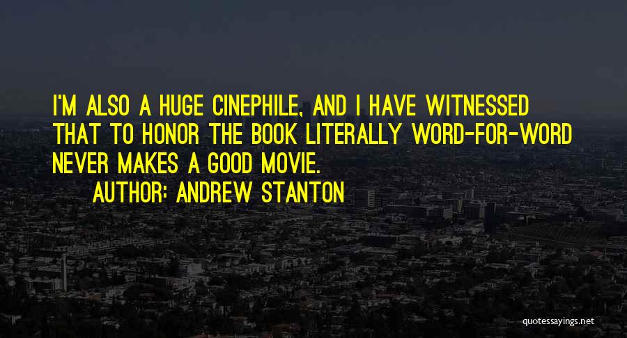 Andrew Stanton Quotes: I'm Also A Huge Cinephile, And I Have Witnessed That To Honor The Book Literally Word-for-word Never Makes A Good