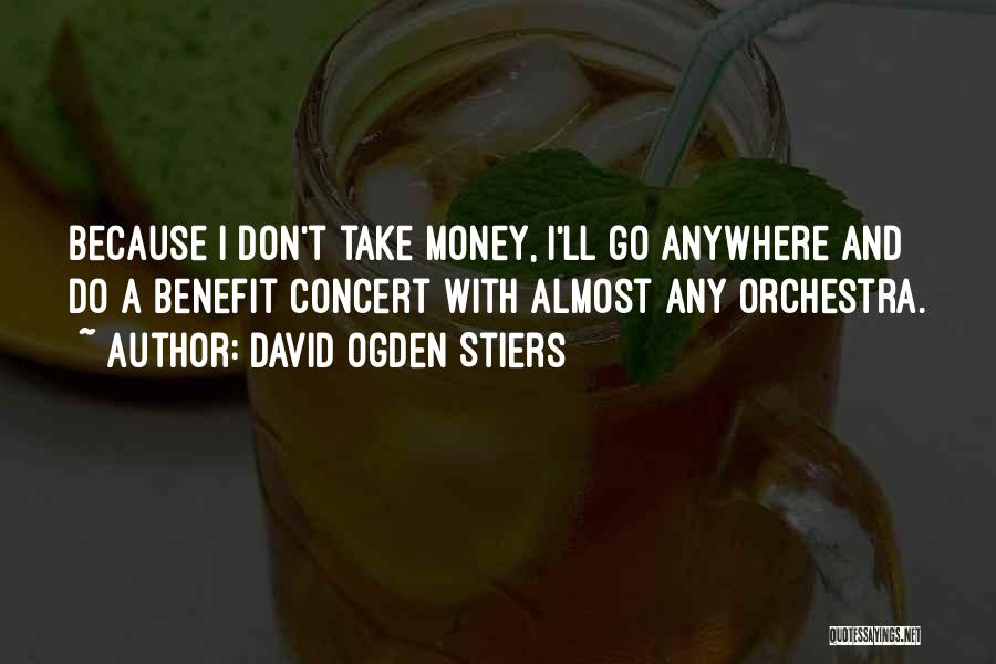 David Ogden Stiers Quotes: Because I Don't Take Money, I'll Go Anywhere And Do A Benefit Concert With Almost Any Orchestra.