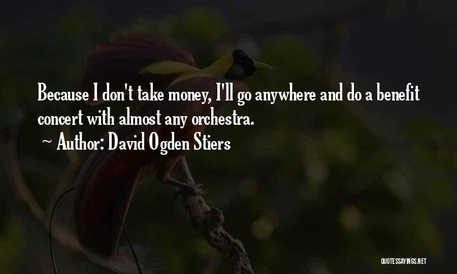 David Ogden Stiers Quotes: Because I Don't Take Money, I'll Go Anywhere And Do A Benefit Concert With Almost Any Orchestra.