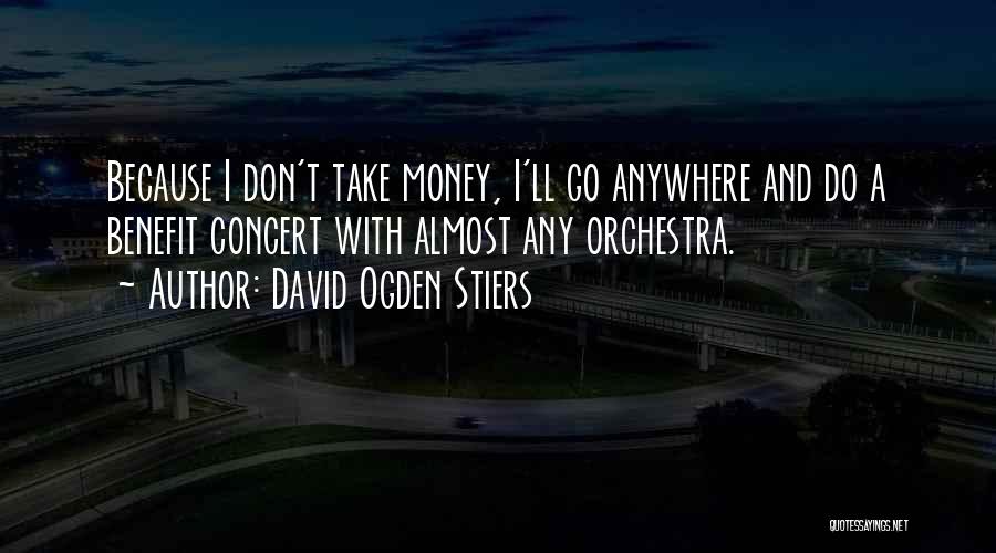 David Ogden Stiers Quotes: Because I Don't Take Money, I'll Go Anywhere And Do A Benefit Concert With Almost Any Orchestra.