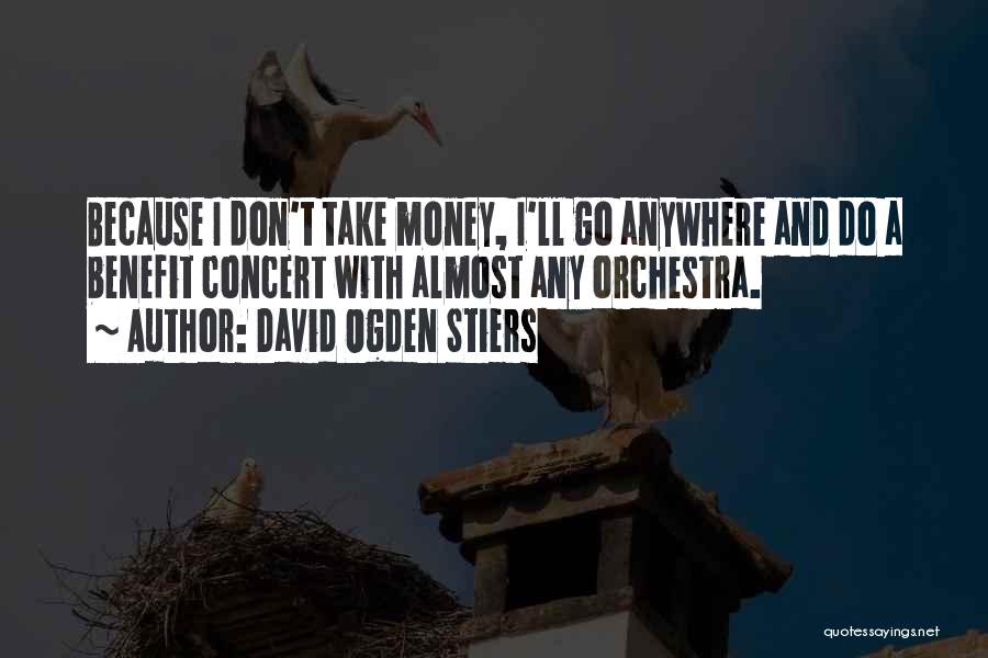 David Ogden Stiers Quotes: Because I Don't Take Money, I'll Go Anywhere And Do A Benefit Concert With Almost Any Orchestra.