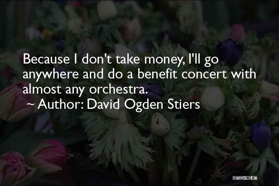 David Ogden Stiers Quotes: Because I Don't Take Money, I'll Go Anywhere And Do A Benefit Concert With Almost Any Orchestra.