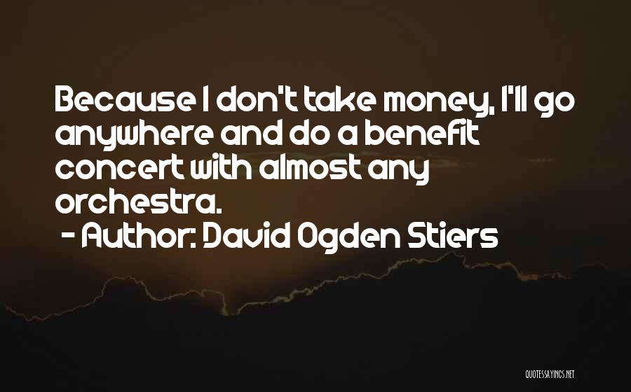 David Ogden Stiers Quotes: Because I Don't Take Money, I'll Go Anywhere And Do A Benefit Concert With Almost Any Orchestra.