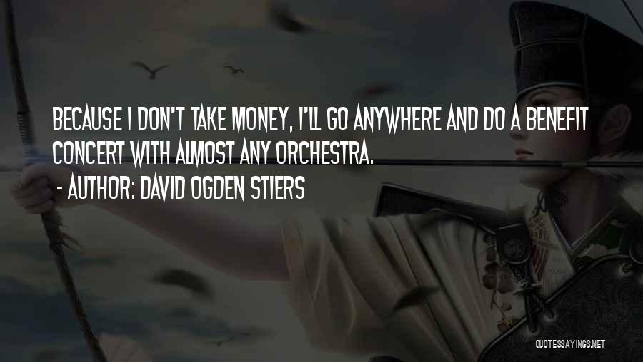 David Ogden Stiers Quotes: Because I Don't Take Money, I'll Go Anywhere And Do A Benefit Concert With Almost Any Orchestra.