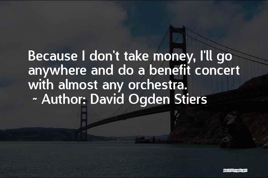 David Ogden Stiers Quotes: Because I Don't Take Money, I'll Go Anywhere And Do A Benefit Concert With Almost Any Orchestra.