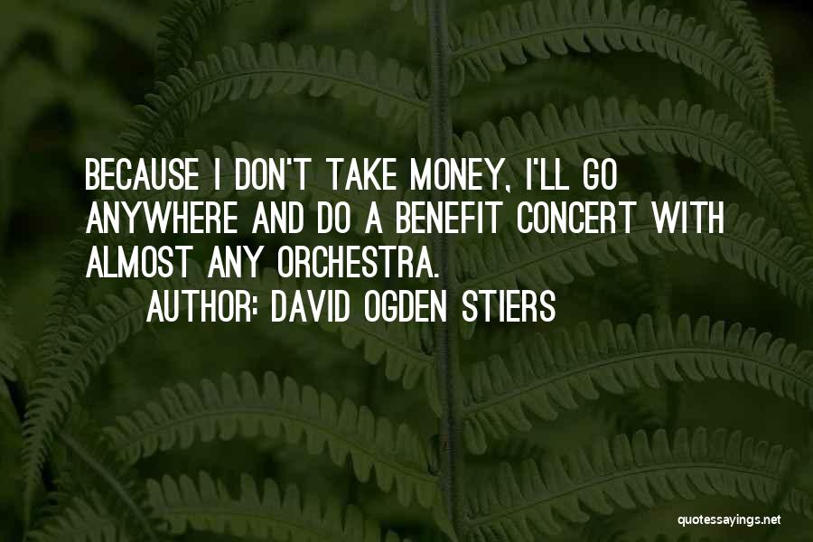 David Ogden Stiers Quotes: Because I Don't Take Money, I'll Go Anywhere And Do A Benefit Concert With Almost Any Orchestra.