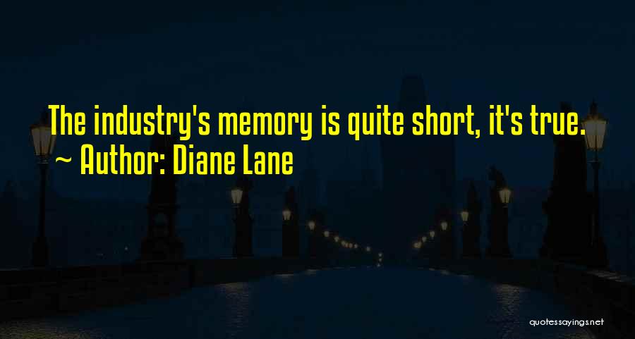 Diane Lane Quotes: The Industry's Memory Is Quite Short, It's True.
