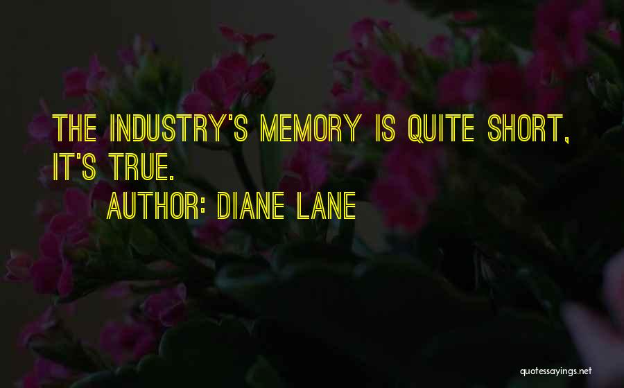 Diane Lane Quotes: The Industry's Memory Is Quite Short, It's True.