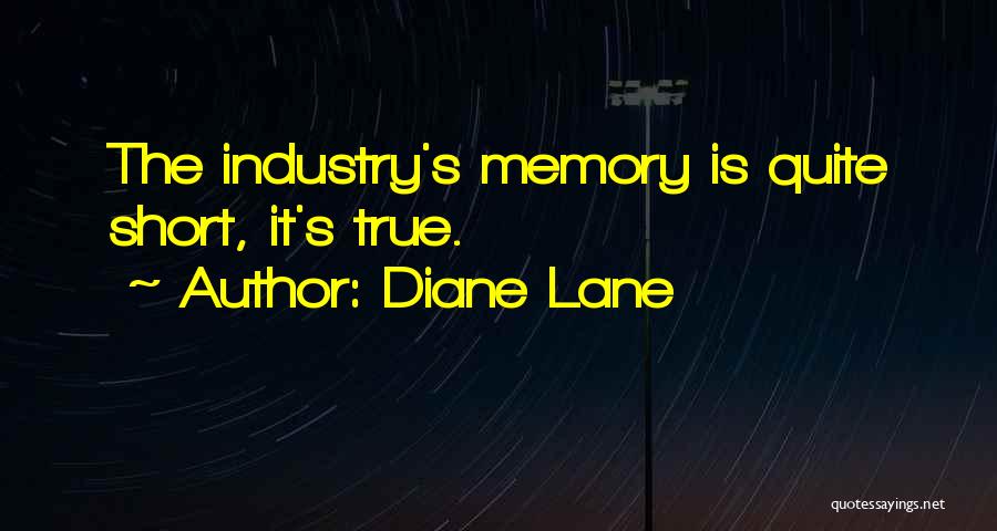 Diane Lane Quotes: The Industry's Memory Is Quite Short, It's True.