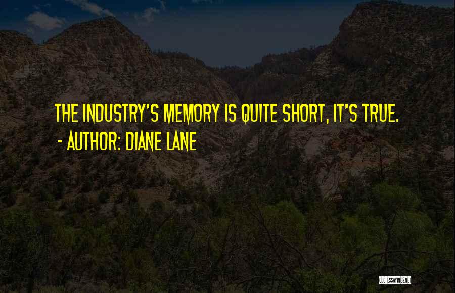 Diane Lane Quotes: The Industry's Memory Is Quite Short, It's True.