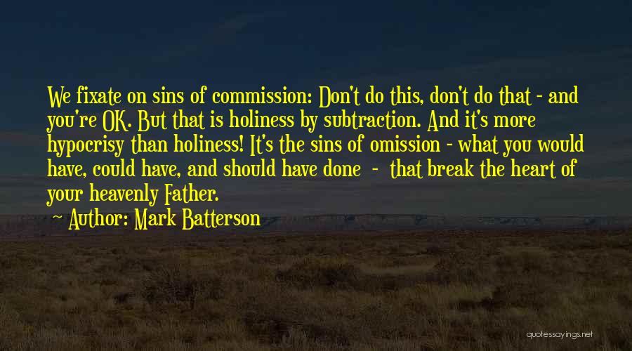 Mark Batterson Quotes: We Fixate On Sins Of Commission: Don't Do This, Don't Do That - And You're Ok. But That Is Holiness