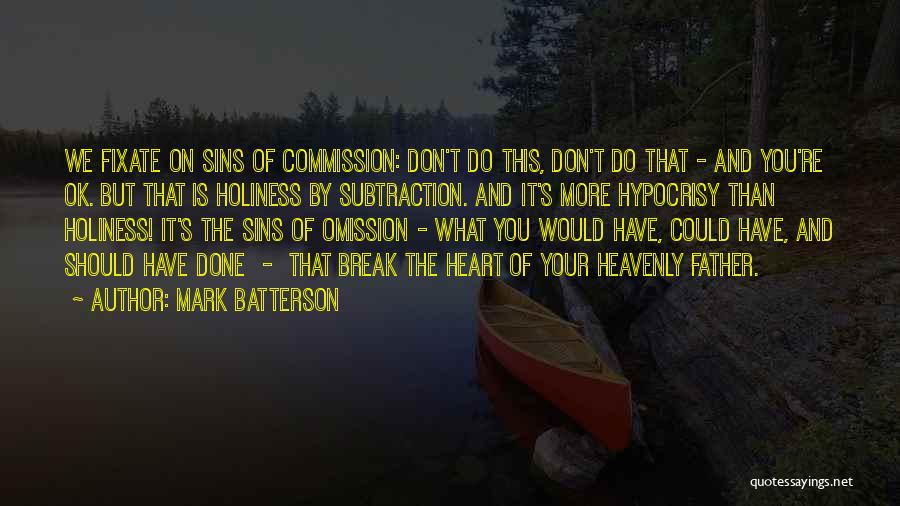 Mark Batterson Quotes: We Fixate On Sins Of Commission: Don't Do This, Don't Do That - And You're Ok. But That Is Holiness