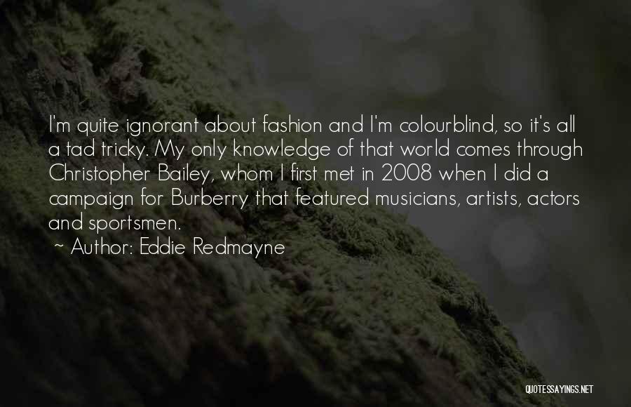 Eddie Redmayne Quotes: I'm Quite Ignorant About Fashion And I'm Colourblind, So It's All A Tad Tricky. My Only Knowledge Of That World