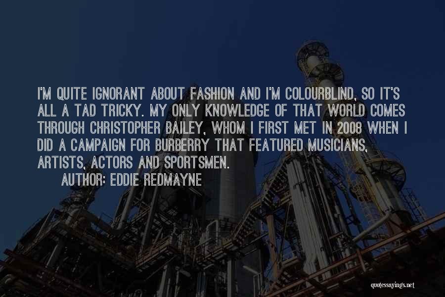 Eddie Redmayne Quotes: I'm Quite Ignorant About Fashion And I'm Colourblind, So It's All A Tad Tricky. My Only Knowledge Of That World