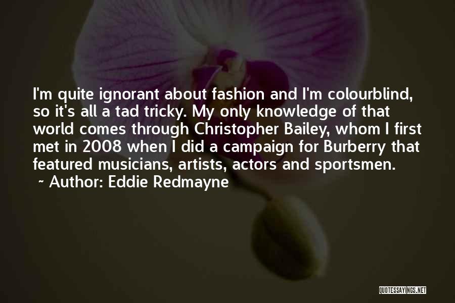 Eddie Redmayne Quotes: I'm Quite Ignorant About Fashion And I'm Colourblind, So It's All A Tad Tricky. My Only Knowledge Of That World