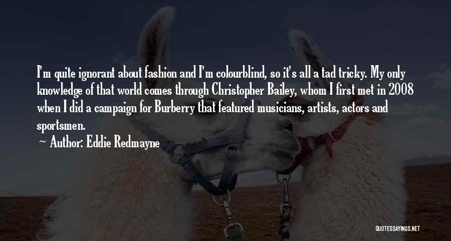 Eddie Redmayne Quotes: I'm Quite Ignorant About Fashion And I'm Colourblind, So It's All A Tad Tricky. My Only Knowledge Of That World