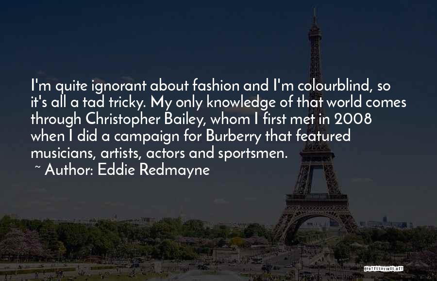 Eddie Redmayne Quotes: I'm Quite Ignorant About Fashion And I'm Colourblind, So It's All A Tad Tricky. My Only Knowledge Of That World