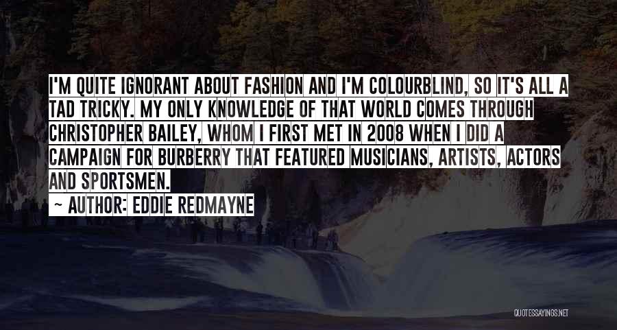 Eddie Redmayne Quotes: I'm Quite Ignorant About Fashion And I'm Colourblind, So It's All A Tad Tricky. My Only Knowledge Of That World