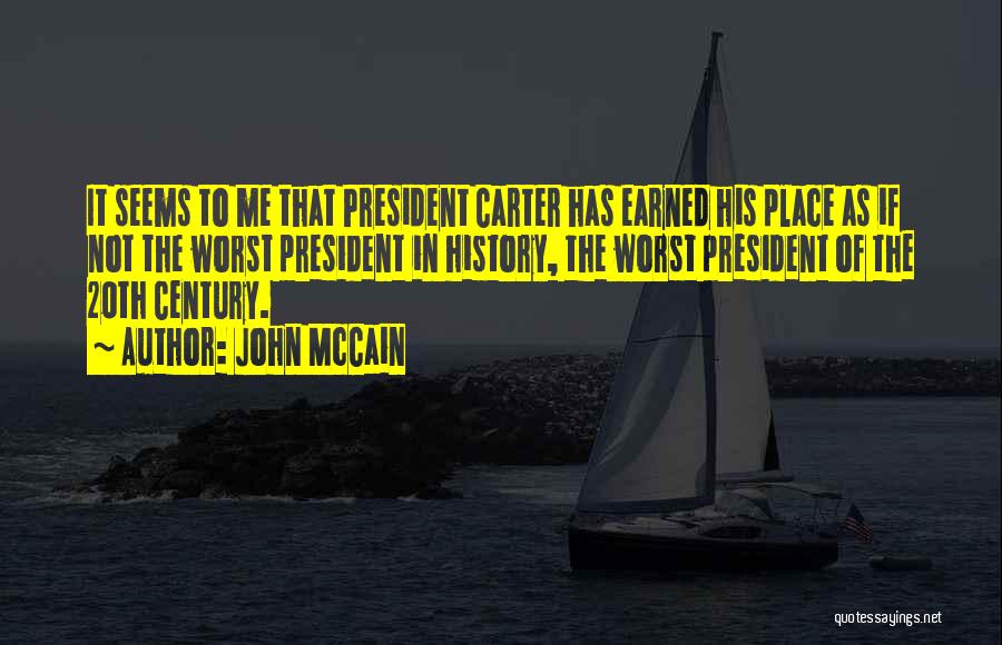 John McCain Quotes: It Seems To Me That President Carter Has Earned His Place As If Not The Worst President In History, The