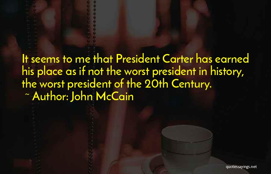 John McCain Quotes: It Seems To Me That President Carter Has Earned His Place As If Not The Worst President In History, The