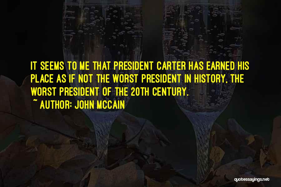 John McCain Quotes: It Seems To Me That President Carter Has Earned His Place As If Not The Worst President In History, The