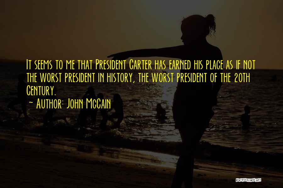John McCain Quotes: It Seems To Me That President Carter Has Earned His Place As If Not The Worst President In History, The