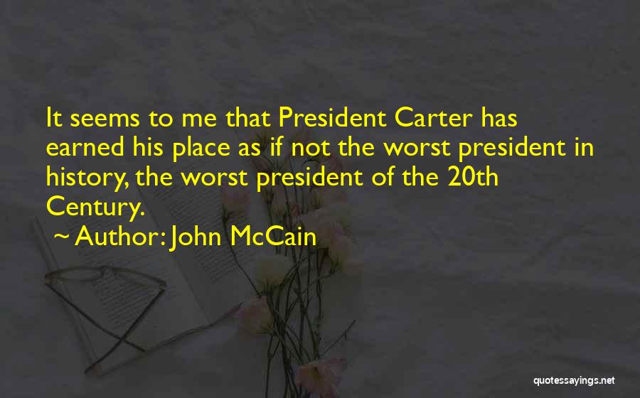 John McCain Quotes: It Seems To Me That President Carter Has Earned His Place As If Not The Worst President In History, The