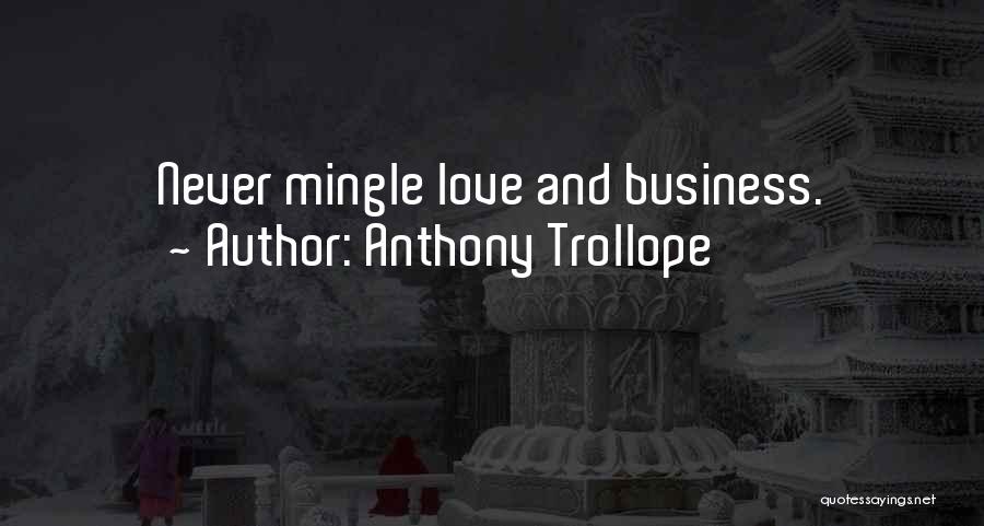 Anthony Trollope Quotes: Never Mingle Love And Business.
