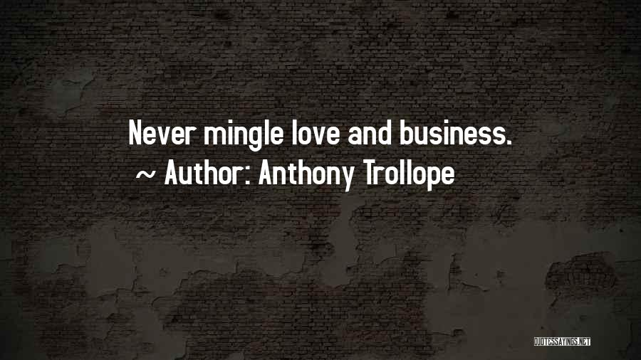 Anthony Trollope Quotes: Never Mingle Love And Business.