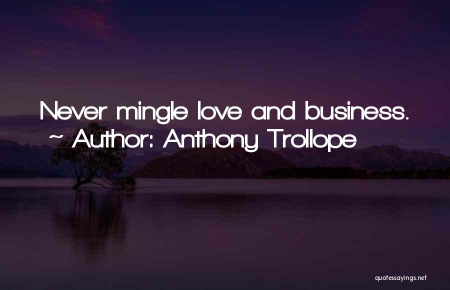 Anthony Trollope Quotes: Never Mingle Love And Business.