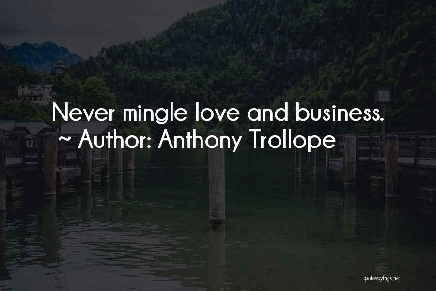 Anthony Trollope Quotes: Never Mingle Love And Business.