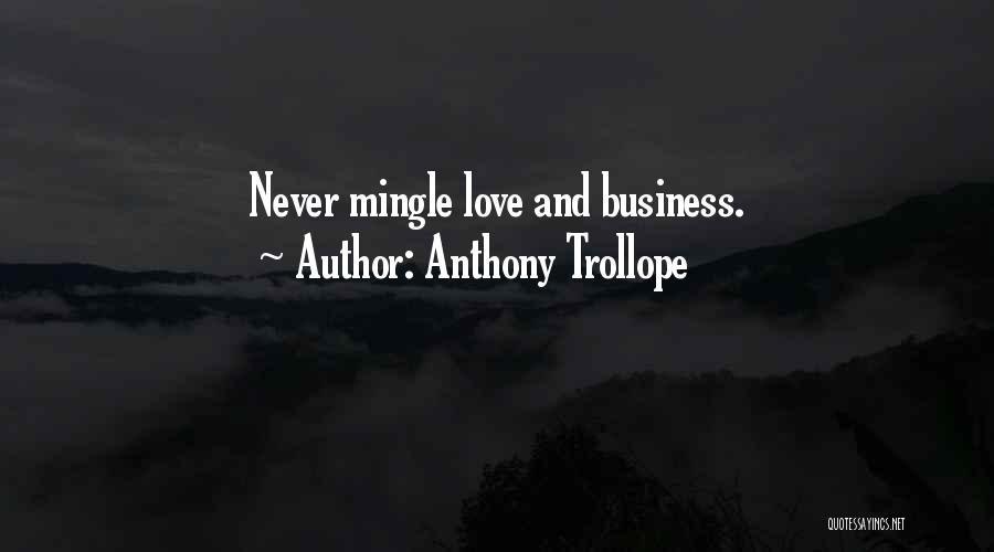 Anthony Trollope Quotes: Never Mingle Love And Business.