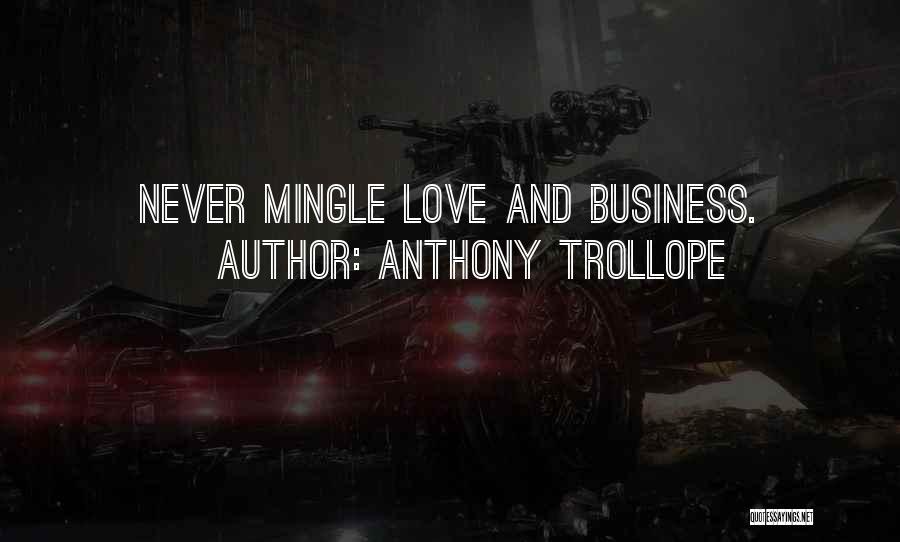 Anthony Trollope Quotes: Never Mingle Love And Business.