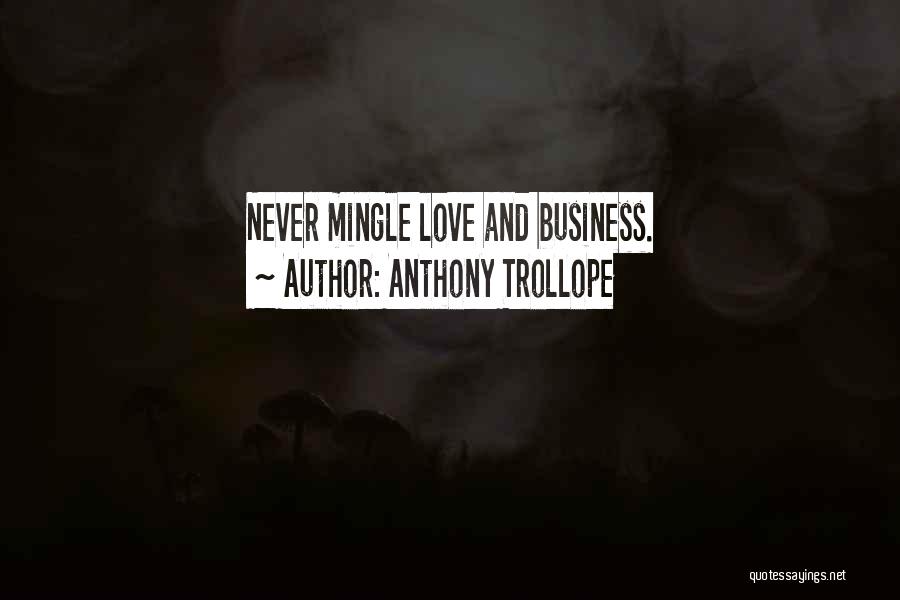 Anthony Trollope Quotes: Never Mingle Love And Business.