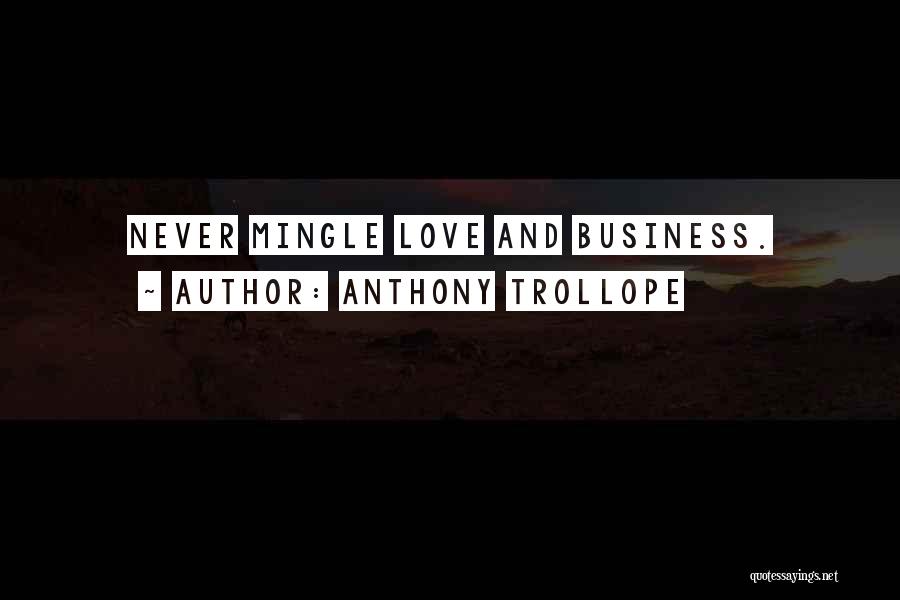 Anthony Trollope Quotes: Never Mingle Love And Business.