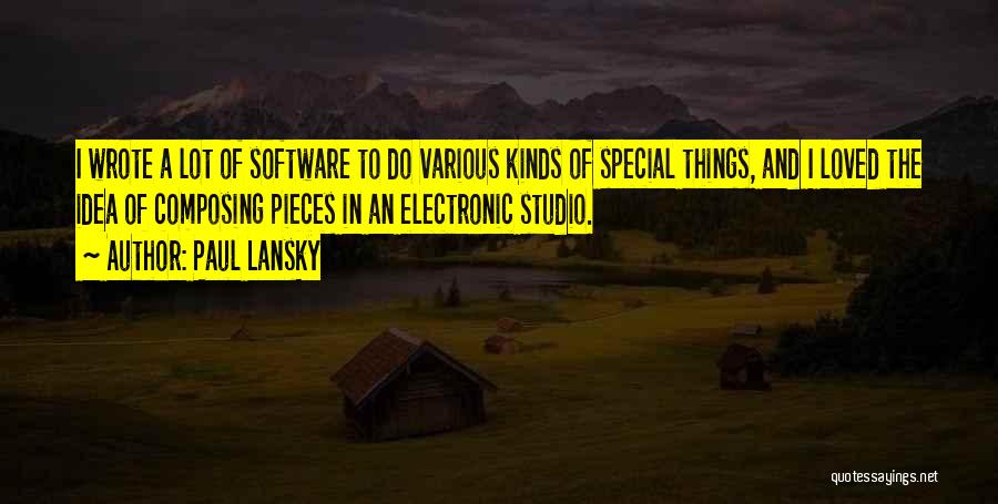 Paul Lansky Quotes: I Wrote A Lot Of Software To Do Various Kinds Of Special Things, And I Loved The Idea Of Composing