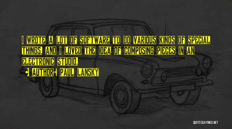 Paul Lansky Quotes: I Wrote A Lot Of Software To Do Various Kinds Of Special Things, And I Loved The Idea Of Composing