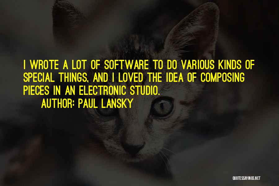 Paul Lansky Quotes: I Wrote A Lot Of Software To Do Various Kinds Of Special Things, And I Loved The Idea Of Composing